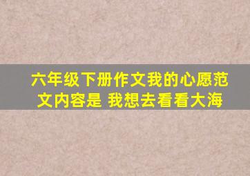 六年级下册作文我的心愿范文内容是 我想去看看大海